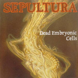Sepultura - Dead Embryonic Cells (1991)