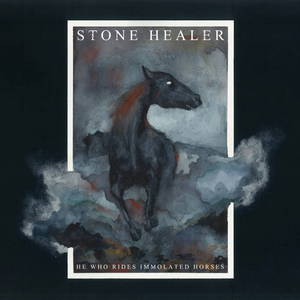 Stone Healer - He Who Rides Immolated Horses (2015)