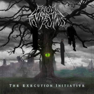 From Wrath To Ruins - The Execution Initiative (2015)
