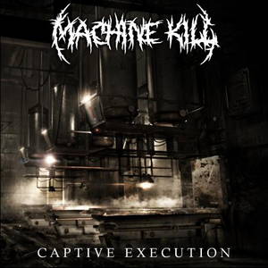 Machine Kill - Captive Execution (2015)