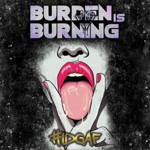 Burden Is Burning - #Idgaf (2015)