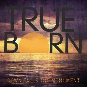 Trueborn - Down Falls The Monument (2015)