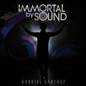 Gabriel Sanchez - Immortal By Sound (2016)