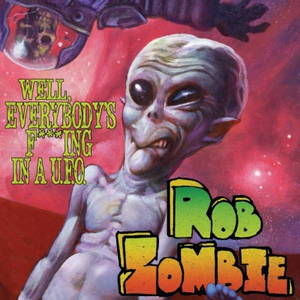 Rob Zombie - Well, Everybody's Fucking In A U.F.O. (Single) (2016)