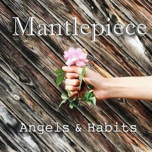 Mantlepiece - Angels & Habits (2016)