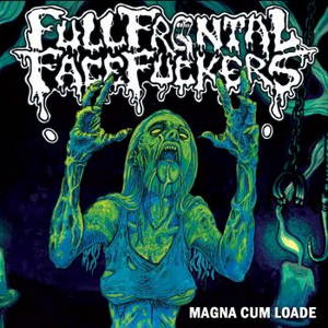 Full Frontal Face Fuckers - Magna Cum Loade (2016)