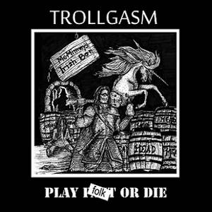 Trollgasm - Play Folk or Die (2016)