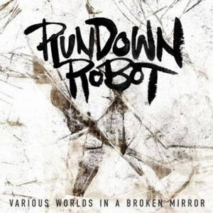 Rundown Robot - Various Worlds in a Broken Mirror (2016)