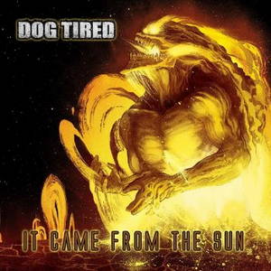 Dog Tired - It Came From The Sun (2016)