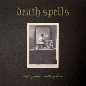 Death Spells - Nothing Above, Nothing Below (2016)