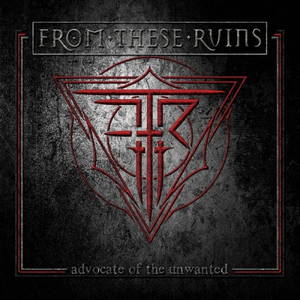 From These Ruins - Advocate of the Unwanted (2016)