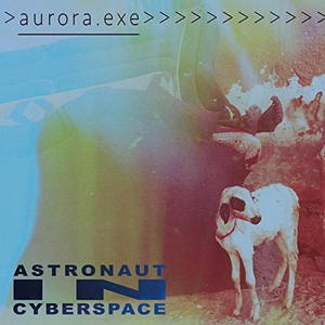 Astronaut In Cyberspace - Aurora.exe (2016)