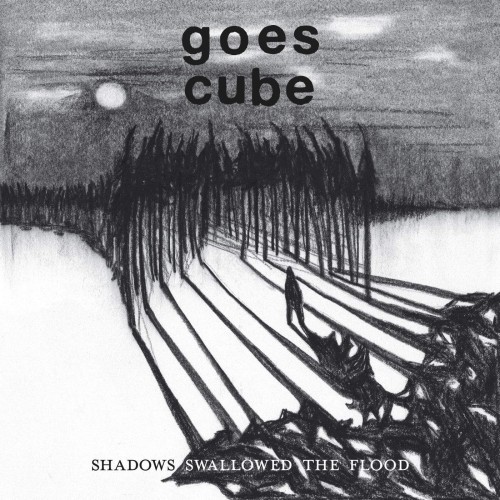 Goes Cube - Shadows Swallowed The Flood (2016)
