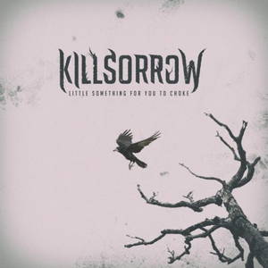 Killsorrow - Little Something for You to Choke (2016)