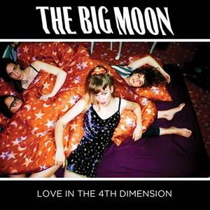 The Big Moon - Love In The 4th Dimension (2017)