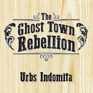 The Ghost Town Rebellion - Urbs Indomita (2016)