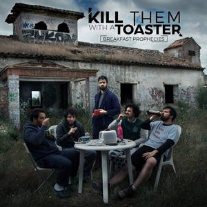 Kill Them With A Toaster - Breakfast Prophecies (2016)
