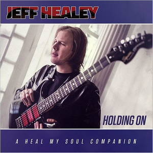 Jeff Healey - Holding On: A Heal My Soul Companion (2016)