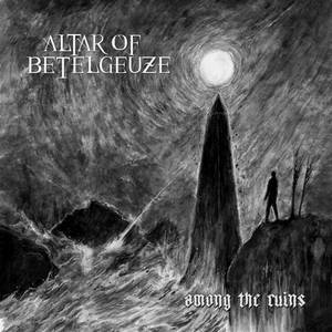 Altar of Betelgeuze - Among the Ruins (2017)