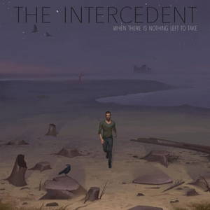 The Intercedent - When There Is Nothing Left to Take (2017)