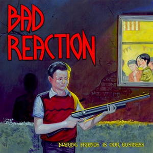 Bad Reaction - Making Friends Is Our Business (2017)
