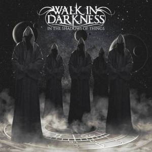 Walk in Darkness - In the Shadows of Things (2017)