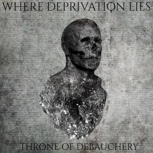 Where Deprivation Lies - Throne Of Debauchery (2016)