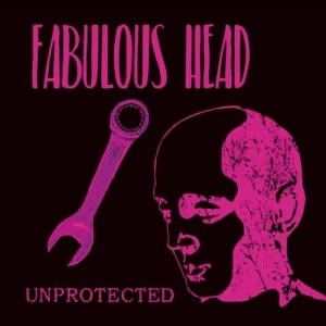 Fabulous Head - Unprotected (2017)