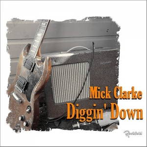 Mick Clarke - Diggin' Down (2017)