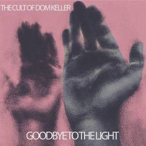 The Cult Of Dom Keller - Goodbye To The Light (2016)