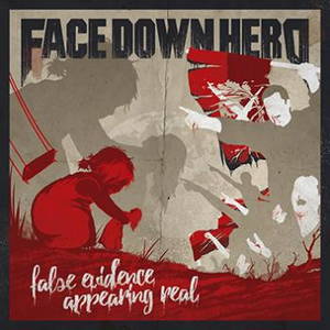 Face Down Hero - False Evidence Appearing Real (2017)