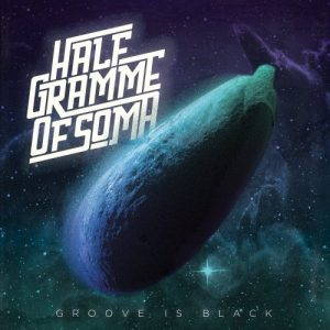 Half Gramme of Soma  Groove is Black (2017)