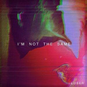 Loser  Im Not the Same (2017)