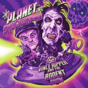 Vince Ripper and the Rodent Show  Planet Shockorama (2017)