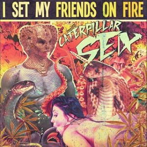I Set My Friends On Fire - Caterpillar Sex (2017)