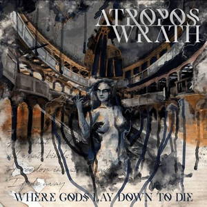 Atropos Wrath - Where Gods Lay Down To Die (2017)