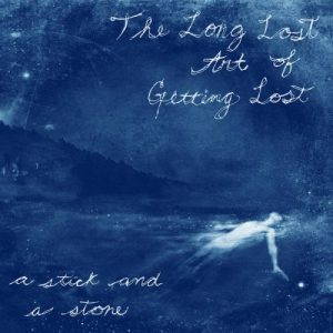 A Stick and a Stone  The Long Lost Art of Getting Lost (2017)