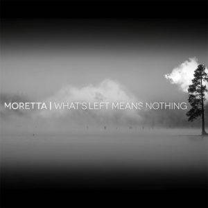 Moretta  Whats Left Means Nothing (2017)
