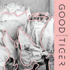 Good Tiger - We Will All Be Gone (2018)