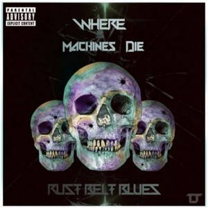 Where Machines Die - Rust Belt Blues (2017)