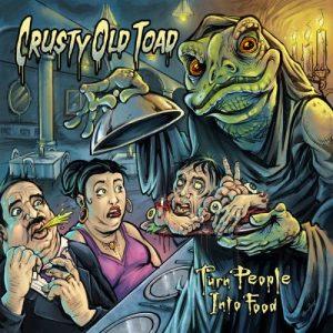Crusty Old Toad - Turn People Into Food (2017)