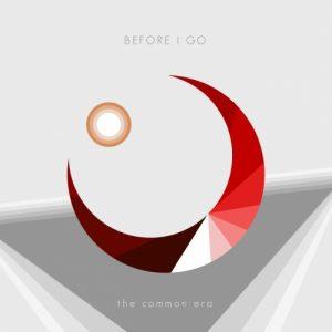 The Common Era - Before I Go (2017)