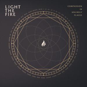 Light The Fire - Compassion In Unlikely Places