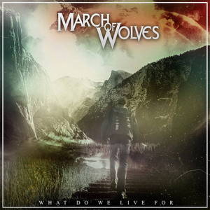 March Of Wolves - What Do We Live For? (2015)