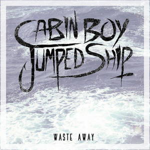 Cabin Boy Jumped Ship  Waste Away (2015)