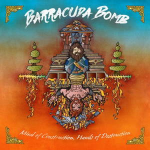 Barracuda Bomb - Mind Of Construction Hands Of Destruction (2015)
