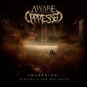 Aware The Oppressed - Awakening: Digging A New Beginning (2015)