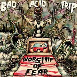 Bad Acid Trip - Worship Of Fear (2015)