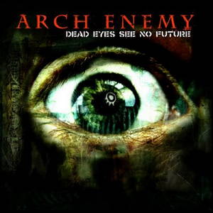 Arch Enemy - Dead Eyes See No Future (2004)