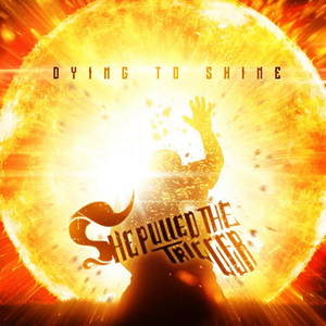 She Pulled The Trigger - Dying to Shine (2015)